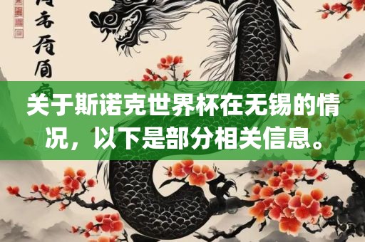 关于斯诺克世界杯在无锡的情况，以下是部分相关信息。洛阳市法福文化传播有限公司