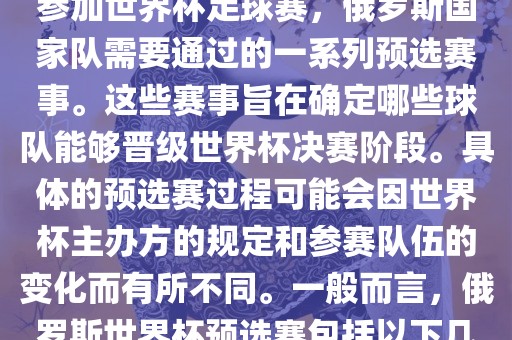 俄罗斯世界杯预选赛是指为了参加世界杯足球赛，俄罗斯国家队需要通过的一系列预选赛事。这些赛事旨在确定哪些球队能够晋级世界杯决赛阶段。具体的预选赛过程可能会因世界杯主办方的规定和参赛队伍的变化而有所不同。一般而言，俄罗斯世界杯预选赛包括以下几个阶段