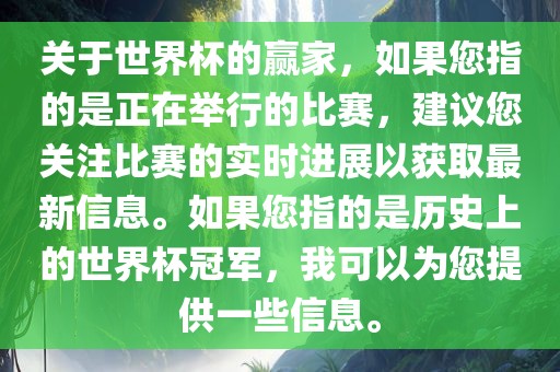 关于洛阳市法福文化传播有限公司世界杯的赢家，如果您指的是正在举行的比赛，建议您关注比赛的实时进展以获取最新信息。如果您指的是历史上的世界杯冠军，我可以为您提供一些信息。