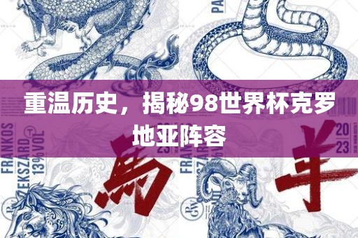 重温历史，揭秘98世界杯克罗地亚阵容