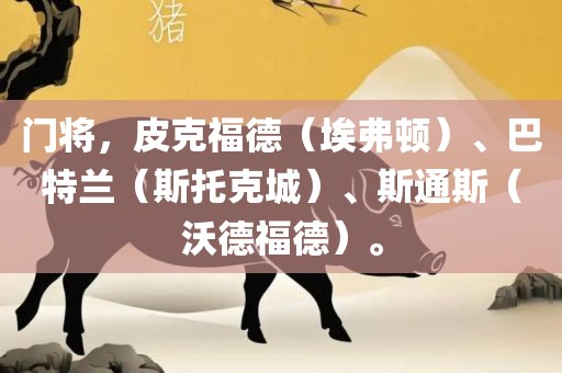 门将，皮克福德（埃弗顿）、巴特兰（斯托克城）、斯通斯（沃德福德）。洛阳市法福文化传播有限公司