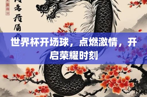 世界杯开场球，点燃激情，开启荣耀时刻洛阳市法福文化传播有限公司